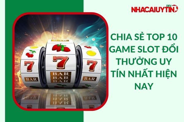 [Top 10] Game Slot Đổi Thưởng Uy Tín Số 1 Việt Nam