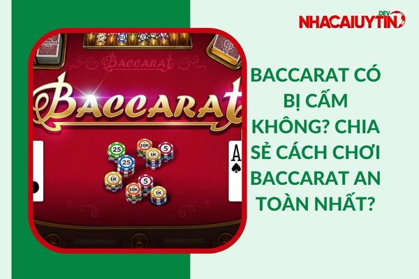 Baccarat Có Bị Cấm Không ? Cách Chơi Baccarat An Toàn Nhất