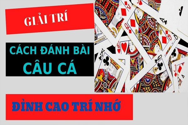 Cách chơi bài Câu Cá Cách chơi bài Câu Cá