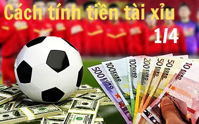 Tài Xỉu 1/4 Là Gì? Cách Tính Tiền Kèo Tài Xỉu 1/4 Như Thế Nào? 7 Cách tính tiền tài xỉu 1/4 chính xác